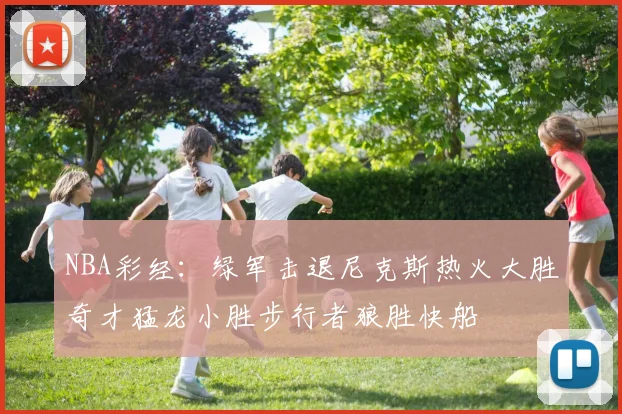 NBA彩经：绿军击退尼克斯热火大胜奇才猛龙小胜步行者狼胜快船